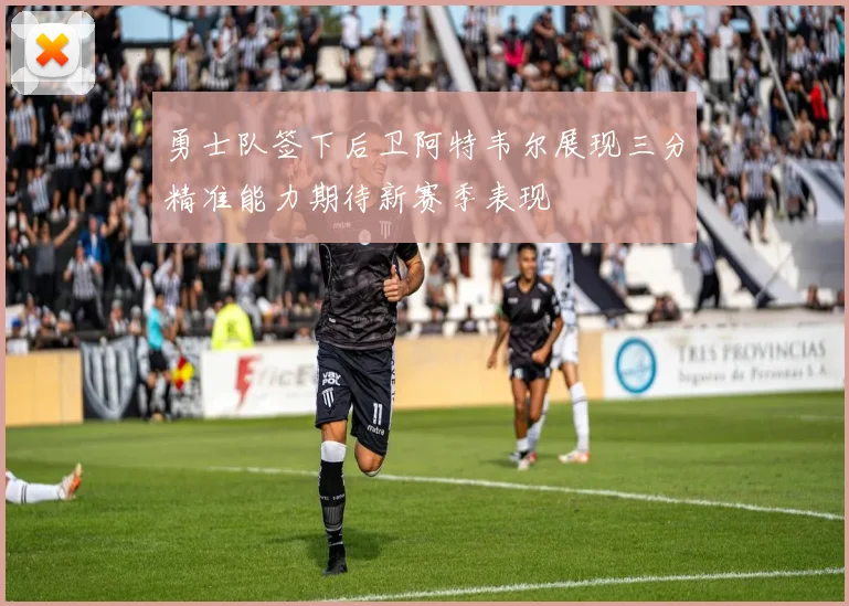 勇士队签下后卫阿特韦尔展现三分精准能力期待新赛季表现
