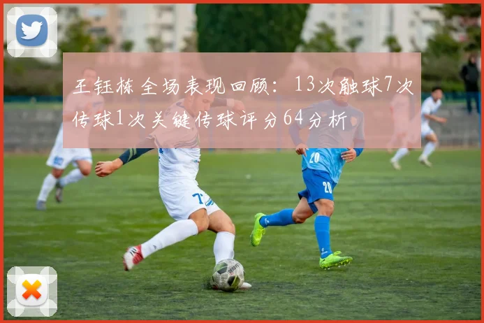 王钰栋全场表现回顾：13次触球7次传球1次关键传球评分64分析